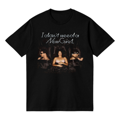 I DON'T NEED A NEW GIRL T-SHIRT